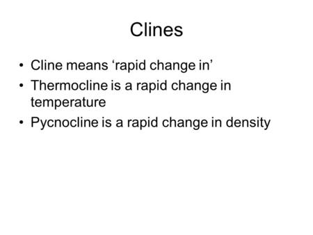 Clines Cline means ‘rapid change in’ Thermocline is a rapid change in temperature Pycnocline is a rapid change in density.