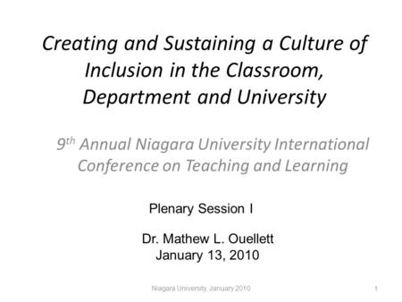 Creating and Sustaining a Culture of Inclusion in the Classroom, Department and University 9 th Annual Niagara University International Conference on Teaching.
