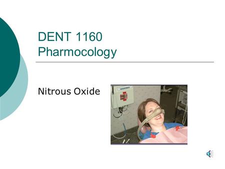 DENT 1160 Pharmocology Nitrous Oxide HISTORY  Nitrous oxide was originally used as an attraction at science shows. Horace Wells, attending one these.