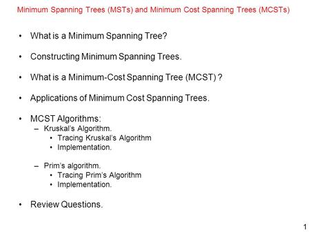 1 Minimum Spanning Trees (MSTs) and Minimum Cost Spanning Trees (MCSTs) What is a Minimum Spanning Tree? Constructing Minimum Spanning Trees. What is a.