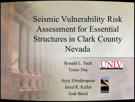 Seismic Vulnerability Risk Assessment for Essential Structures in Clark County Nevada Ronald L. Sack Tyson Day Arya Ebrahimpour Jared R. Keller Josh Baird.