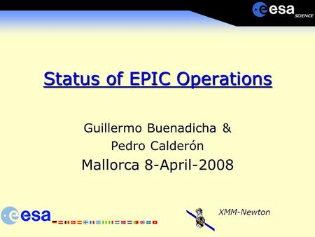 XMM-Newton Status of EPIC Operations Guillermo Buenadicha & Pedro Calderón Mallorca 8-April-2008.