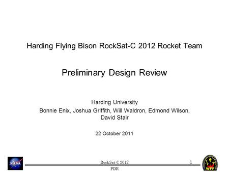 RockSat-C 2012 PDR Harding Flying Bison RockSat-C 2012 Rocket Team Preliminary Design Review Harding University Bonnie Enix, Joshua Griffith, Will Waldron,