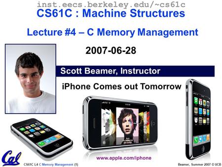 CS61C L4 C Memory Management (1) Beamer, Summer 2007 © UCB Scott Beamer, Instructor inst.eecs.berkeley.edu/~cs61c CS61C : Machine Structures Lecture #4.