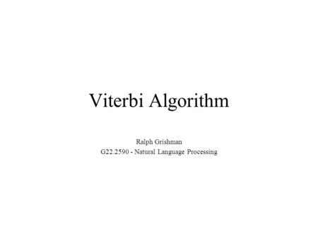 Viterbi Algorithm Ralph Grishman G22.2590 - Natural Language Processing.