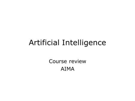Artificial Intelligence Course review AIMA. Four main themes Problem solving by search Uninformed search Informed search Constraint satisfaction Adversarial.