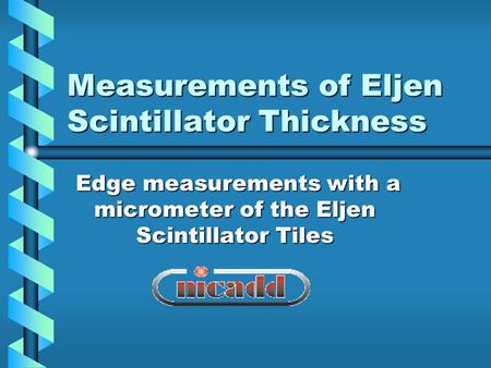 Measurements of Eljen Scintillator Thickness Edge measurements with a micrometer of the Eljen Scintillator Tiles Edge measurements with a micrometer of.