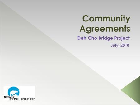 Community Agreements Deh Cho Bridge Project July, 2010.