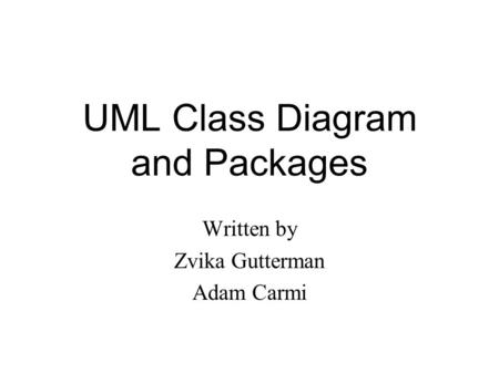 UML Class Diagram and Packages Written by Zvika Gutterman Adam Carmi.