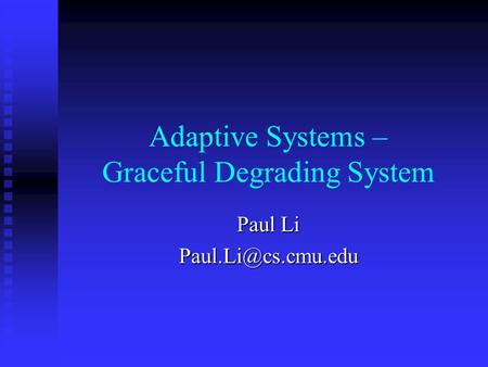 Adaptive Systems – Graceful Degrading System Paul Li