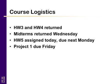 CEE 320 Fall 2008 Course Logistics HW3 and HW4 returned Midterms returned Wednesday HW5 assigned today, due next Monday Project 1 due Friday.