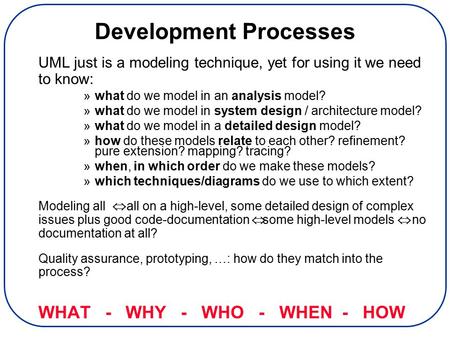 Development Processes UML just is a modeling technique, yet for using it we need to know: »what do we model in an analysis model? »what do we model in.
