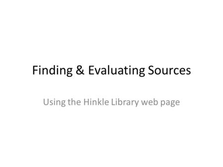 Finding & Evaluating Sources Using the Hinkle Library web page.