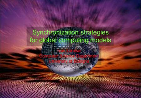 1 Synchronization strategies for global computing models Ivan Lanese Computer Science Department University of Bologna.