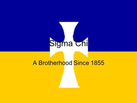 Sigma Chi A Brotherhood Since 1855 History Sigma Chi started at the University of Miami in Oxford, OH. The fraternity started out of a disagreement between.