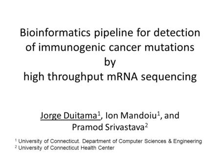 Bioinformatics pipeline for detection of immunogenic cancer mutations by high throughput mRNA sequencing Jorge Duitama 1, Ion Mandoiu 1, and Pramod Srivastava.