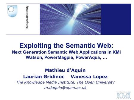 Exploiting the Semantic Web: Next Generation Semantic Web Applications in KMi Watson, PowerMagpie, PowerAqua, … Mathieu d’Aquin Laurian Gridinoc Vanessa.