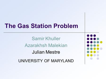 The Gas Station Problem Samir Khuller Azarakhsh Malekian Julian Mestre UNIVERSITY OF MARYLAND.