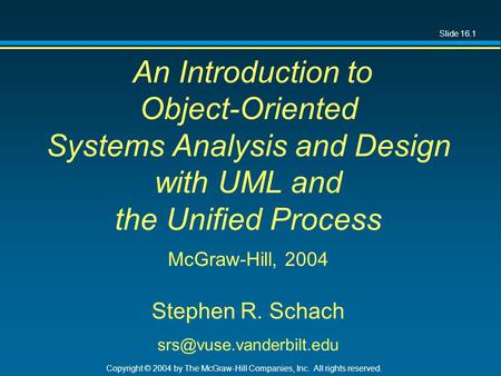 Slide 16.1 Copyright © 2004 by The McGraw-Hill Companies, Inc. All rights reserved. An Introduction to Object-Oriented Systems Analysis and Design with.