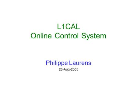 L1CAL Online Control System Philippe Laurens 26-Aug-2005.
