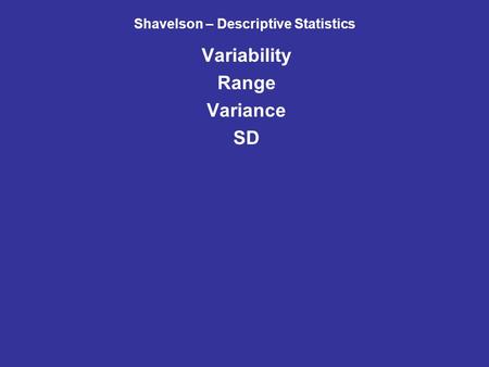 Shavelson – Descriptive Statistics Variability Range Variance SD.