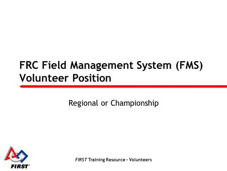 FIRST Training Resource – Volunteers FRC Field Management System (FMS) Volunteer Position Regional or Championship.