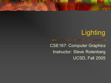 CSE167: Computer Graphics Instructor: Steve Rotenberg UCSD, Fall 2005