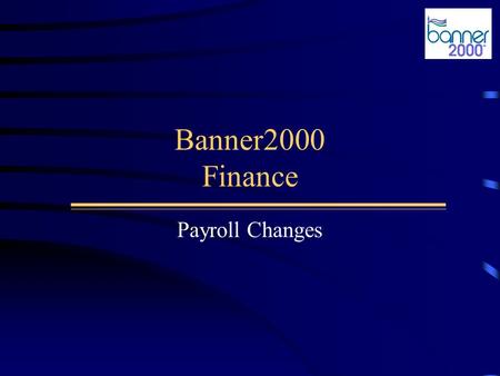 Banner2000 Finance Payroll Changes. New Check/Advice Format Fewer Payrolls Direct Deposit Classified and Student Timesheet Changes.