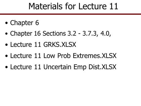 Chapter 6 Chapter 16 Sections 3.2 - 3.7.3, 4.0, Lecture 11 GRKS.XLSX Lecture 11 Low Prob Extremes.XLSX Lecture 11 Uncertain Emp Dist.XLSX Materials for.