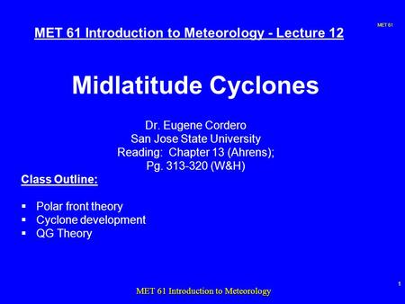 MET 61 1 MET 61 Introduction to Meteorology MET 61 Introduction to Meteorology - Lecture 12 Midlatitude Cyclones Dr. Eugene Cordero San Jose State University.
