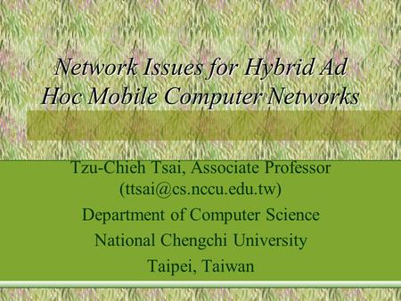 Network Issues for Hybrid Ad Hoc Mobile Computer Networks Tzu-Chieh Tsai, Associate Professor Department of Computer Science National.