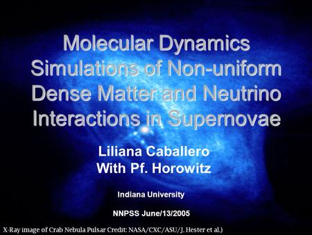 X-Ray image of Crab Nebula Pulsar Credit: NASA/CXC/ASU/J. Hester et al.) Liliana Caballero With Pf. Horowitz Molecular Dynamics Simulations of Non-uniform.
