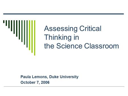 Assessing Critical Thinking in the Science Classroom Paula Lemons, Duke University October 7, 2006.
