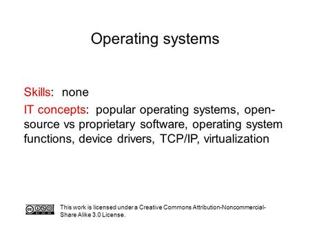 Operating systems This work is licensed under a Creative Commons Attribution-Noncommercial- Share Alike 3.0 License. Skills: none IT concepts: popular.