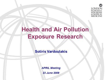Health and Air Pollution Exposure Research Sotiris Vardoulakis APRIL Meeting 23 June 2009.