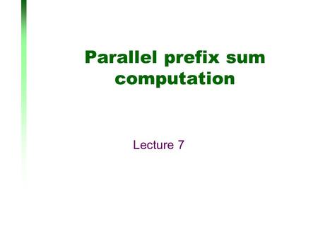 Parallel prefix sum computation Lecture 7. 2 Prefix sum.