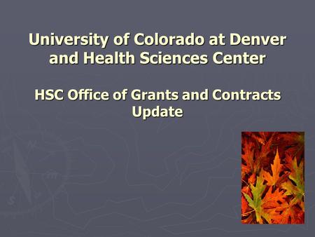 University of Colorado at Denver and Health Sciences Center HSC Office of Grants and Contracts Update.