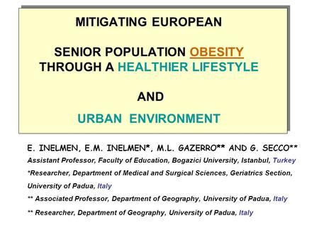 MITIGATING EUROPEAN SENIOR POPULATION OBESITY THROUGH A HEALTHIER LIFESTYLE AND URBAN ENVIRONMENT E. INELMEN, E.M. INELMEN*, M.L. GAZERRO** AND G. SECCO**