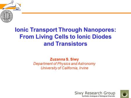 Ionic Transport Through Nanopores: From Living Cells to Ionic Diodes and Transistors Zuzanna S. Siwy Department of Physics and Astronomy University of.