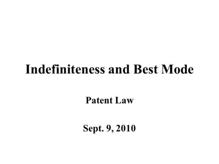 Indefiniteness and Best Mode Patent Law Sept. 9, 2010.