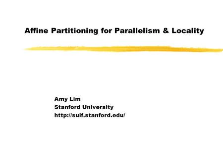 Affine Partitioning for Parallelism & Locality Amy Lim Stanford University