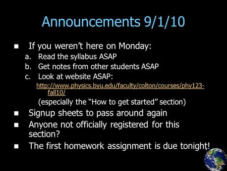 Announcements 9/1/10 If you weren’t here on Monday: a. a.Read the syllabus ASAP b. b.Get notes from other students ASAP c. c.Look at website ASAP:
