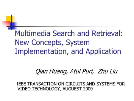 Multimedia Search and Retrieval: New Concepts, System Implementation, and Application Qian Huang, Atul Puri, Zhu Liu IEEE TRANSACTION ON CIRCUITS AND SYSTEMS.
