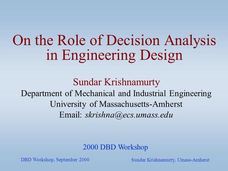 DBD Workshop, September 2000 Sundar Krishnamurty, Umass-Amherst Sundar Krishnamurty Department of Mechanical and Industrial Engineering University of Massachusetts-Amherst.