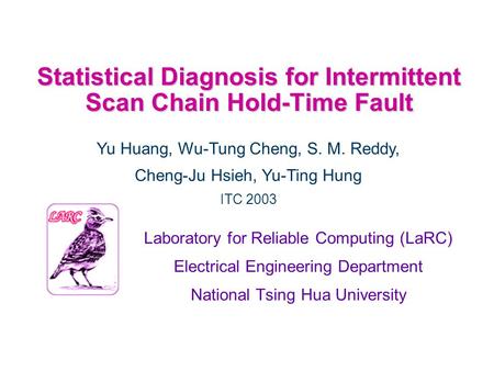 Statistical Diagnosis for Intermittent Scan Chain Hold-Time Fault Laboratory for Reliable Computing (LaRC) Electrical Engineering Department National Tsing.