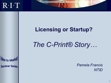 1 Licensing or Startup? The C-Print® Story… Pamela Francis NTID.