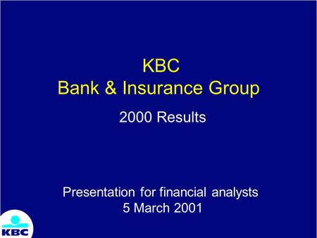 KBC Bank & Insurance Group 2000 Results Presentation for financial analysts 5 March 2001.