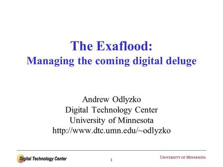 1 The Exaflood: Managing the coming digital deluge Andrew Odlyzko Digital Technology Center University of Minnesota