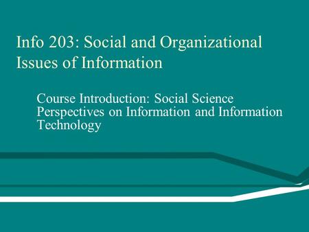 Info 203: Social and Organizational Issues of Information Course Introduction: Social Science Perspectives on Information and Information Technology.