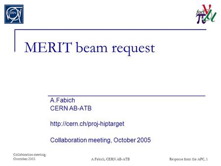 Collaboration meeting, Ocotober 2005A.Fabich, CERN AB-ATBResponse from the APC, 1 MERIT beam request A.Fabich CERN AB-ATB